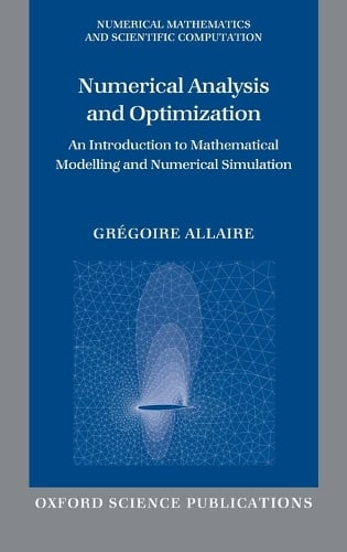 Numerical Analysis and Optimization: An Introduction to Mathematical Modelling and Numerical Simulation - Numerical Mathematics and Scientific Computation (Hardback)
