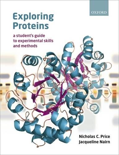 Exploring Proteins: a student's guide to experimental skills and methods (Paperback)