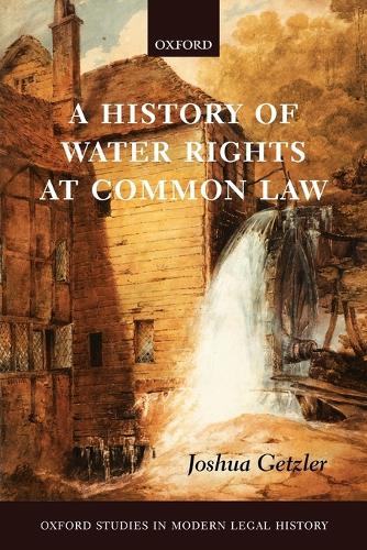 A History of Water Rights at Common Law - Oxford Studies in Modern Legal History (Paperback)
