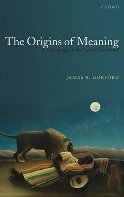 The Origins of Meaning: Language in the Light of Evolution - Studies in the Evolution of Language 8 (Hardback)