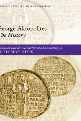 George Akropolites: The History: Introduction, translation and commentary - Oxford Studies in Byzantium (Hardback)