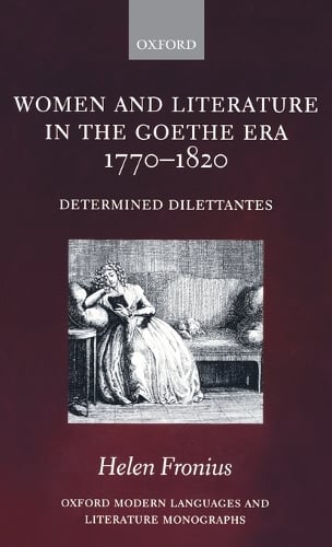 Women and Literature in the Goethe Era 1770-1820: Determined Dilettantes - Oxford Modern Languages and Literature Monographs (Hardback)