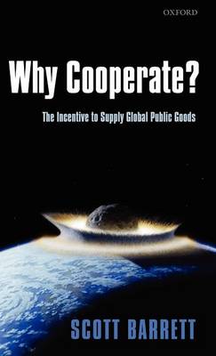 Why Cooperate?: The Incentive to Supply Global Public Goods (Hardback)