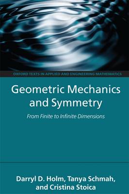Geometric Mechanics and Symmetry: From Finite to Infinite Dimensions - Oxford Texts in Applied and Engineering Mathematics 12 (Paperback)