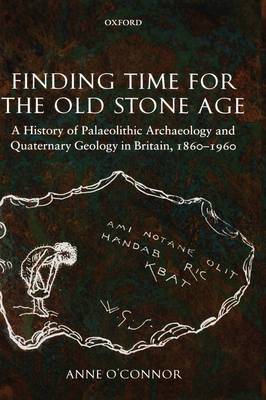 Finding Time for the Old Stone Age: A History of Palaeolithic Archaeology and Quaternary Geology in Britain, 1860-1960 (Hardback)