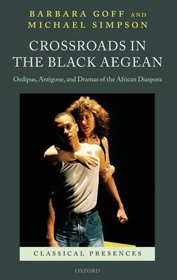 Crossroads in the Black Aegean: Oedipus, Antigone, and Dramas of the African Diaspora - Classical Presences (Hardback)