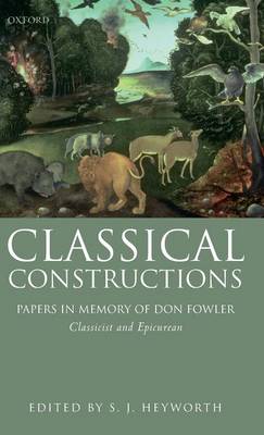Classical Constructions: Papers in Memory of Don Fowler, Classicist and Epicurean (Hardback)