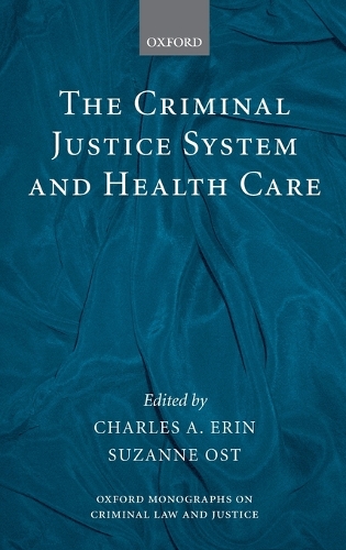 The Criminal Justice System and Health Care - Oxford Monographs on Criminal Law and Justice (Hardback)