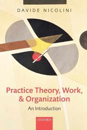 Practice Theory, Work, and Organization: An Introduction (Paperback)