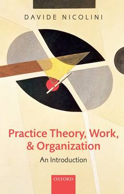 Practice Theory, Work, and Organization: An Introduction (Hardback)