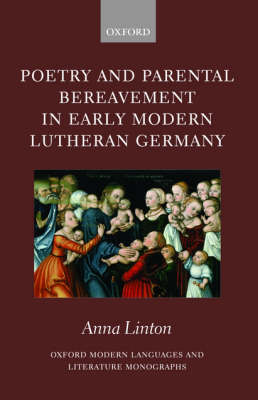 Poetry and Parental Bereavement in Early Modern Lutheran Germany - Oxford Modern Languages and Literature Monographs (Hardback)