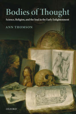 Bodies of Thought: Science, Religion, and the Soul in the Early Enlightenment (Hardback)