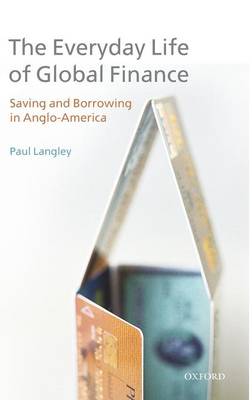 The Everyday Life of Global Finance: Saving and Borrowing in Anglo-America (Hardback)