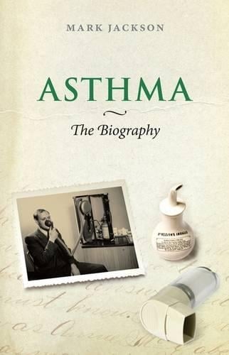 Asthma: The Biography - Biographies of Disease (Hardback)