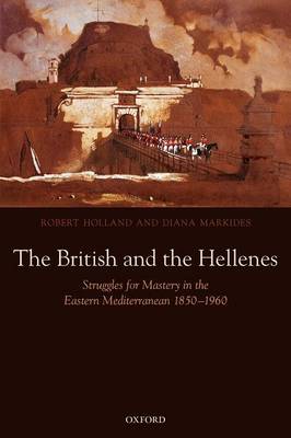 The British and the Hellenes: Struggles for Mastery in the Eastern Mediterranean 1850-1960 (Paperback)