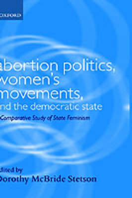Abortion Politics, Women's Movements, and the Democratic State: A Comparative Study of State Feminism - Gender and Politics (Hardback)