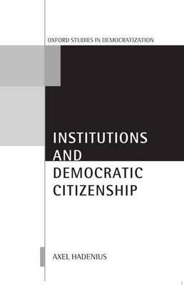 Institutions and Democratic Citizenship - Oxford Studies in Democratization (Paperback)