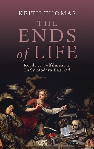 The Ends of Life: Roads to Fulfilment in Early Modern England (Hardback)