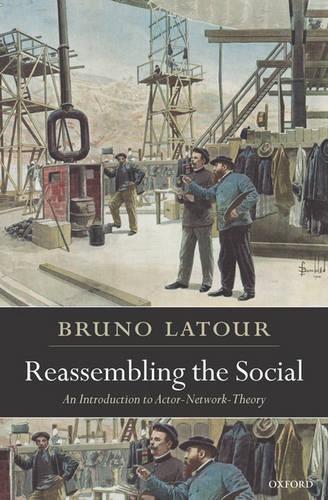 Reassembling the Social: An Introduction to Actor-Network-Theory - Clarendon Lectures in Management Studies (Paperback)