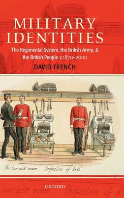 Military Identities: The Regimental System, the British Army, and the British People c.1870-2000 (Hardback)