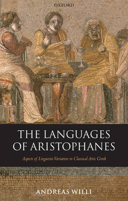 The Languages of Aristophanes: Aspects of Linguistic Variation in Classical Attic Greek - Oxford Classical Monographs (Hardback)
