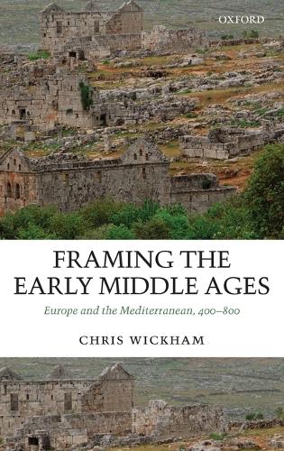Framing the Early Middle Ages: Europe and the Mediterranean, 400-800 (Hardback)