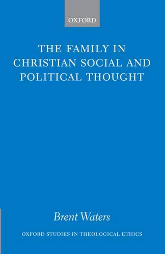 The Family in Christian Social and Political Thought - Oxford Studies in Theological Ethics (Hardback)