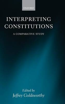 Interpreting Constitutions: A Comparative Study (Hardback)