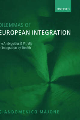 Dilemmas of European Integration: The Ambiguities and Pitfalls of Integration by Stealth (Hardback)