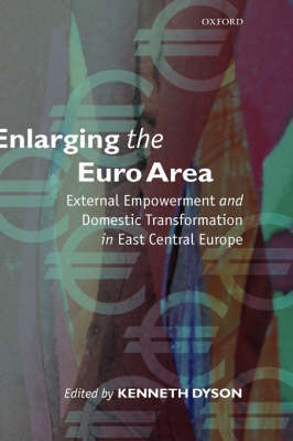 Enlarging the Euro Area: External Empowerment and Domestic Transformation in East Central Europe (Hardback)