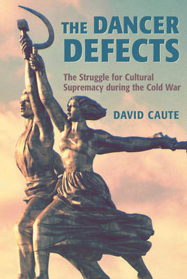 The Dancer Defects: The Struggle for Cultural Supremacy during the Cold War (Paperback)