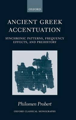 Ancient Greek Accentuation: Synchronic Patterns, Frequency Effects, and Prehistory - Oxford Classical Monographs (Hardback)