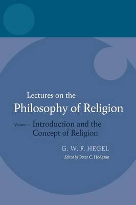 Hegel: Lectures on the Philosophy of Religion: Volume I: Introduction and the Concept of Religion - Hegel Lectures (Hardback)