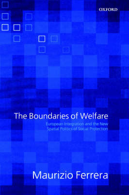 The Boundaries of Welfare: European Integration and the New Spatial Politics of Social Protection (Hardback)
