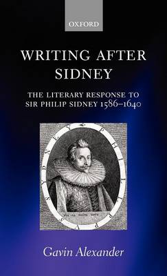 Writing after Sidney: The Literary Response to Sir Philip Sidney 1586-1640 (Hardback)