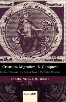 Creation, Migration, and Conquest: Imaginary Geography and Sense of Space in Old English Literature (Hardback)