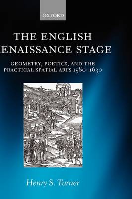 The English Renaissance Stage: Geometry, Poetics, and the Practical Spatial Arts 1580-1630 (Hardback)
