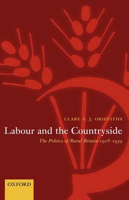 Labour and the Countryside: The Politics of Rural Britain 1918-1939 - Oxford Historical Monographs (Hardback)
