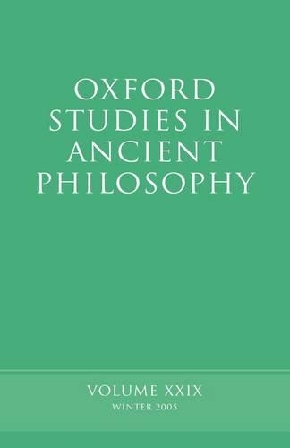 Oxford Studies in Ancient Philosophy XXIX: Winter 2005 - Oxford Studies in Ancient Philosophy (Hardback)