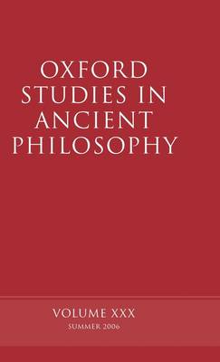 Oxford Studies in Ancient Philosophy XXX: Summer 2006 - Oxford Studies in Ancient Philosophy (Hardback)