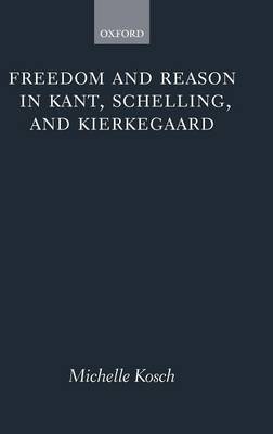 Freedom and Reason in Kant, Schelling, and Kierkegaard (Hardback)