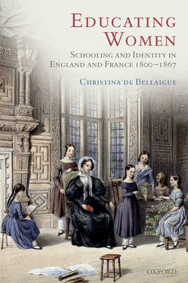 Educating Women: Schooling and Identity in England and France, 1800-1867 (Hardback)