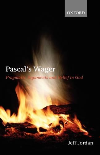 Pascal's Wager: Pragmatic Arguments and Belief in God (Hardback)