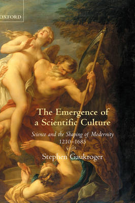 The Emergence of a Scientific Culture: Science and the Shaping of Modernity 1210-1685 (Hardback)