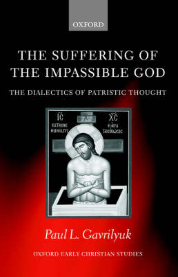 The Suffering of the Impassible God: The Dialectics of Patristic Thought - Oxford Early Christian Studies (Paperback)