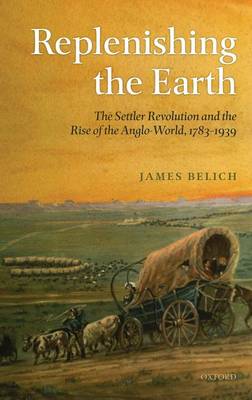Replenishing the Earth: The Settler Revolution and the Rise of the Angloworld (Hardback)