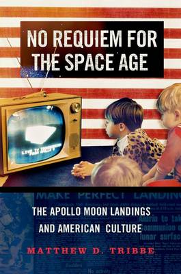 No Requiem for the Space Age: The Apollo Moon Landings in American Culture (Hardback)
