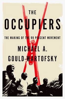 The Occupiers: The Making of the 99 Percent Movement (Hardback)