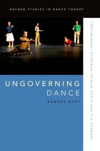 Ungoverning Dance: Contemporary European Theatre Dance and the Commons - Oxford Studies in Dance Theory (Paperback)