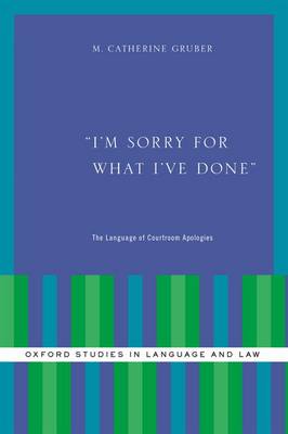 I'm Sorry for What I've Done: The Language of Courtroom Apologies - Oxford Studies in Language and Law (Hardback)
